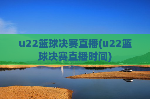 u22篮球决赛直播(u22篮球决赛直播时间)