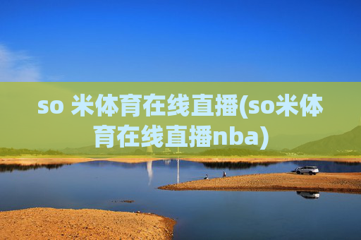 so 米体育在线直播(so米体育在线直播nba)