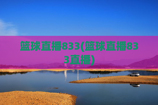 篮球直播833(篮球直播833直播)
