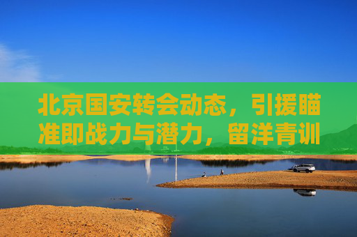 北京国安转会动态，引援瞄准即战力与潜力，留洋青训双线布局引期待，北京国安转会，即战力与潜力并重，留洋青训双线引期待