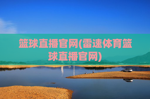 篮球直播官网(雷速体育篮球直播官网)