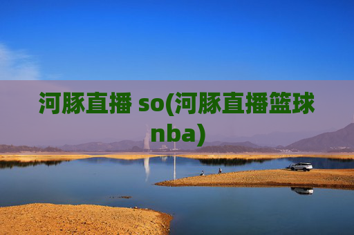 河豚直播 so(河豚直播篮球nba)