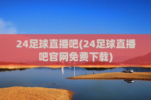 24足球直播吧(24足球直播吧官网免费下载)