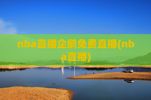 nba直播企鹅免费直播(nba直播)