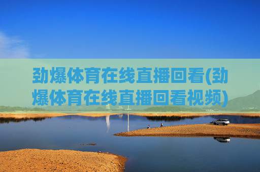 劲爆体育在线直播回看(劲爆体育在线直播回看视频)