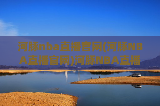 河豚nba直播官网(河豚NBA直播官网)河豚NBA直播官网