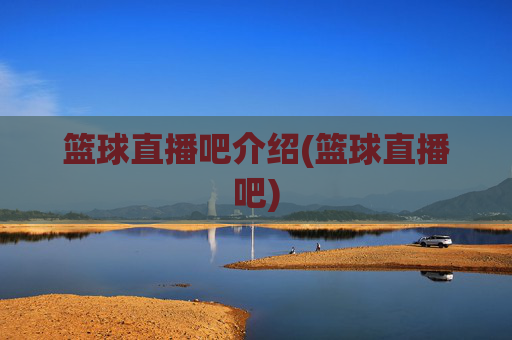 篮球直播吧介绍(篮球直播吧)