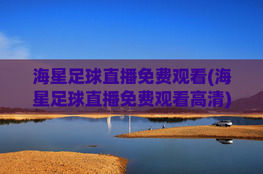 海星足球直播免费观看(海星足球直播免费观看高清)