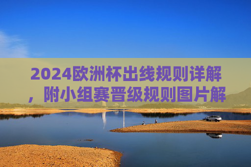 2024欧洲杯出线规则详解，附小组赛晋级规则图片解析，2024欧洲杯出线规则与小组赛晋级规则图片详解
