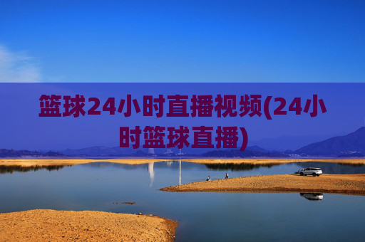 篮球24小时直播视频(24小时篮球直播)