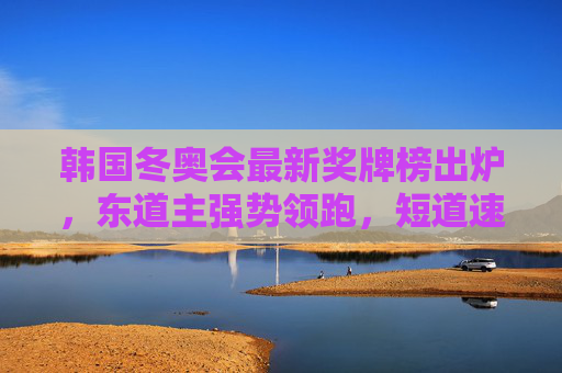 韩国冬奥会最新奖牌榜出炉,东道主强势领跑,短道速滑成夺金主力,韩国冬奥会最新奖牌榜,东道主领跑,短道速滑成夺金主力