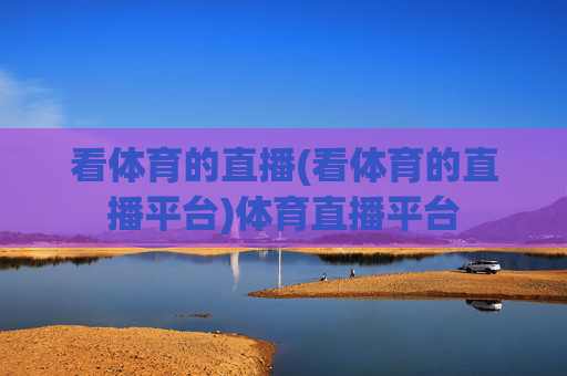 看体育的直播(看体育的直播平台)体育直播平台