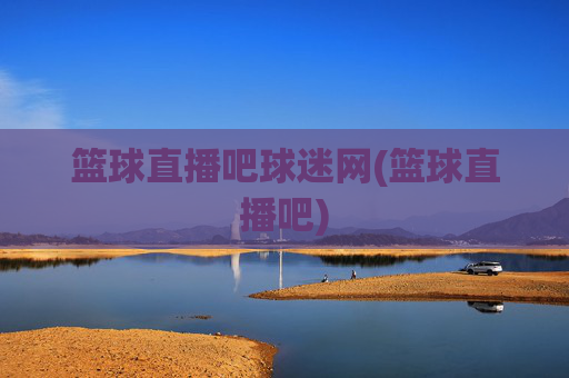 篮球直播吧球迷网(篮球直播吧)