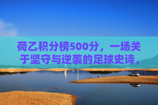 荷乙积分榜500分，一场关于坚守与逆袭的足球史诗，荷乙积分榜500分，坚守与逆袭的足球史诗