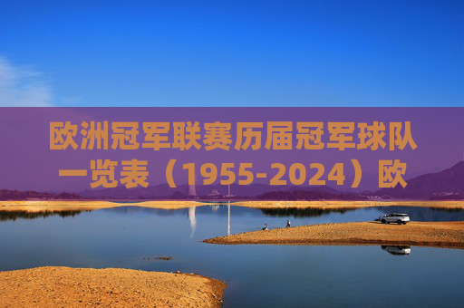欧洲冠军联赛历届冠军球队一览表(1955-2024)欧洲冠军联赛历届冠军球队一览表(1955-2024)