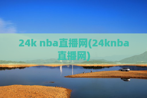 24k nba直播网(24knba直播网)
