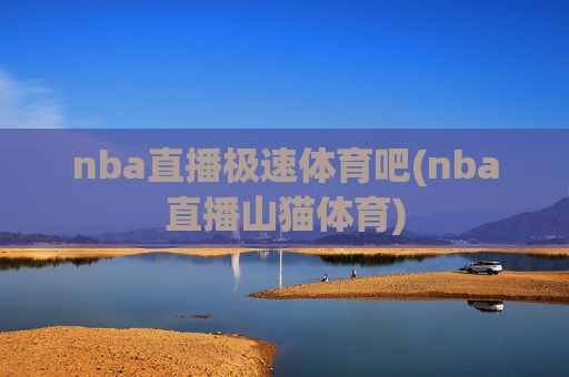 nba直播极速体育吧(nba直播山猫体育)