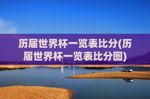 历届世界杯一览表比分(历届世界杯一览表比分图)