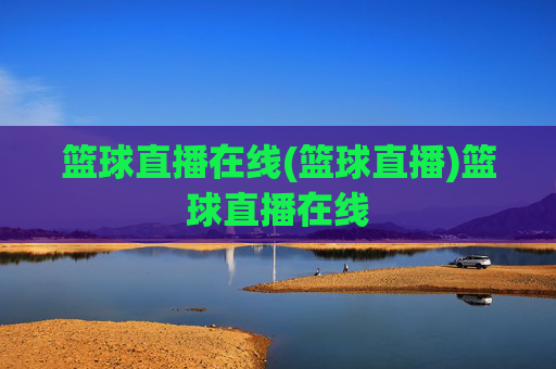 篮球直播在线(篮球直播)篮球直播在线
