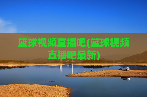 篮球视频直播吧(篮球视频直播吧最新)