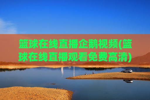 篮球在线直播企鹅视频(篮球在线直播观看免费高清)