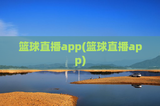 篮球直播app(篮球直播app)