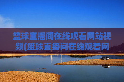 篮球直播间在线观看网站视频(篮球直播间在线观看网站视频下载)