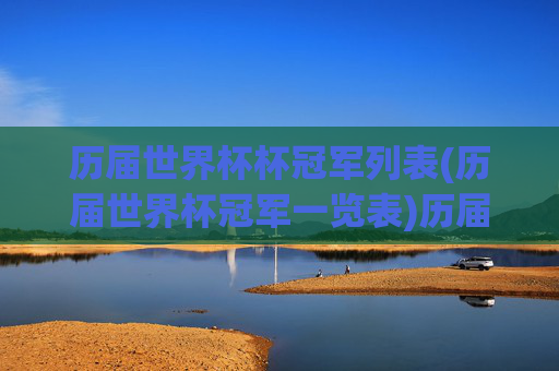 历届世界杯杯冠军列表(历届世界杯冠军一览表)历届世界杯冠军一览表