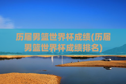 历届男篮世界杯成绩(历届男篮世界杯成绩排名)