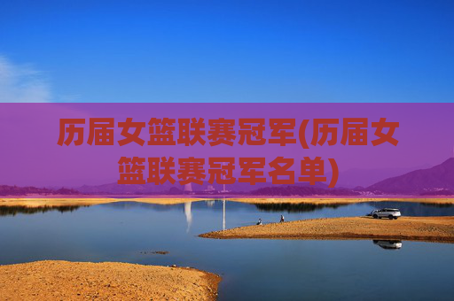 历届女篮联赛冠军(历届女篮联赛冠军名单)