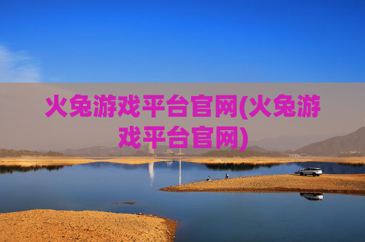 火兔游戏平台官网(火兔游戏平台官网)