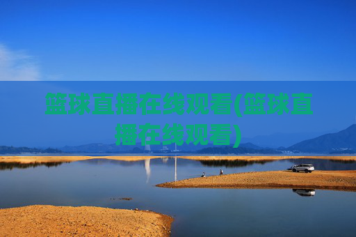 篮球直播在线观看(篮球直播在线观看)