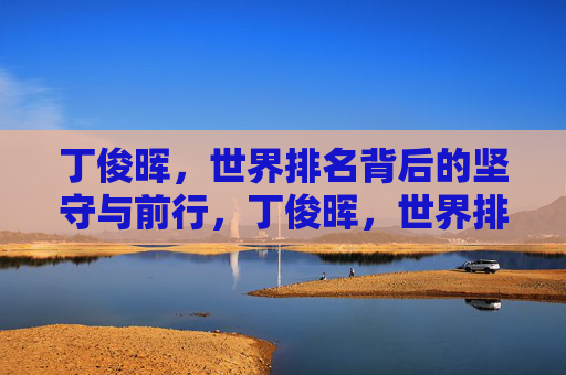 丁俊晖，世界排名背后的坚守与前行，丁俊晖，世界排名背后的坚守与前行