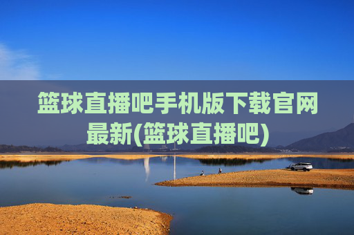 篮球直播吧手机版下载官网最新(篮球直播吧)