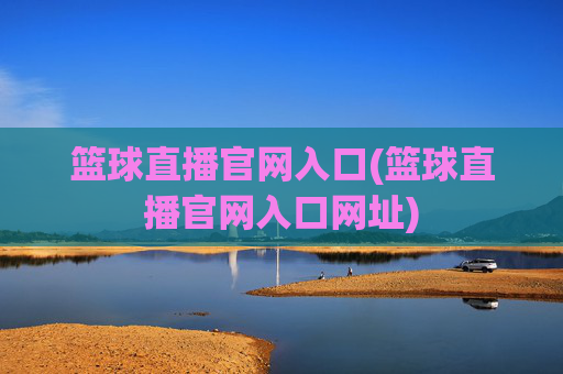 篮球直播官网入口(篮球直播官网入口网址)
