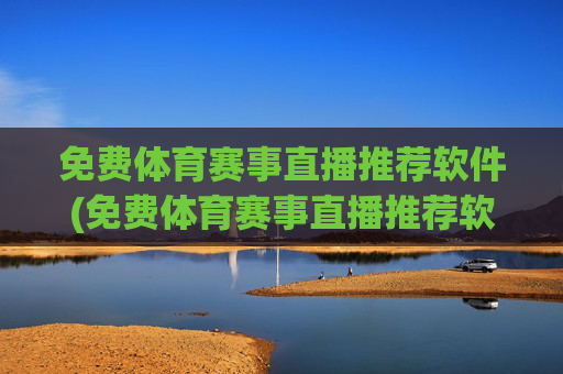 免费体育赛事直播推荐软件(免费体育赛事直播推荐软件下载)