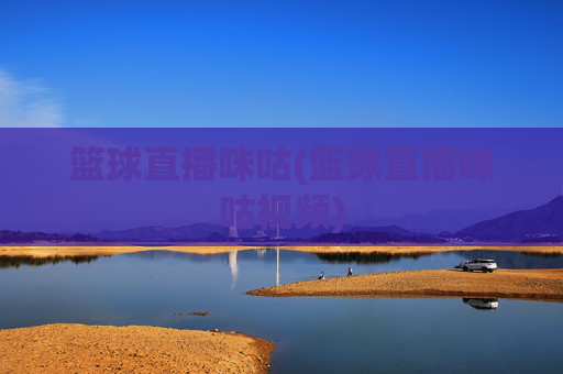 篮球直播咪咕(篮球直播咪咕视频)