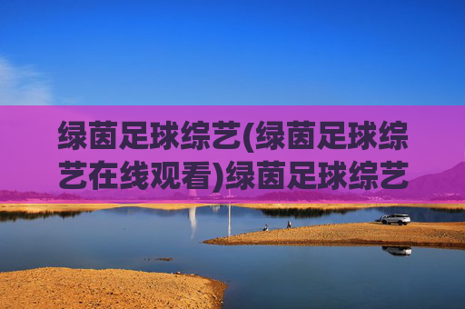 绿茵足球综艺(绿茵足球综艺在线观看)绿茵足球综艺