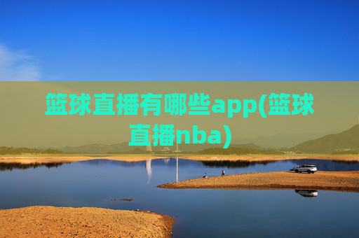 篮球直播有哪些app(篮球直播nba)