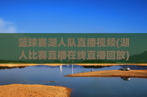 篮球赛湖人队直播视频(湖人比赛直播在线直播回放)