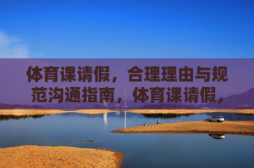 体育课请假,合理理由与规范沟通指南,体育课请假,合理理由与规范沟通指南