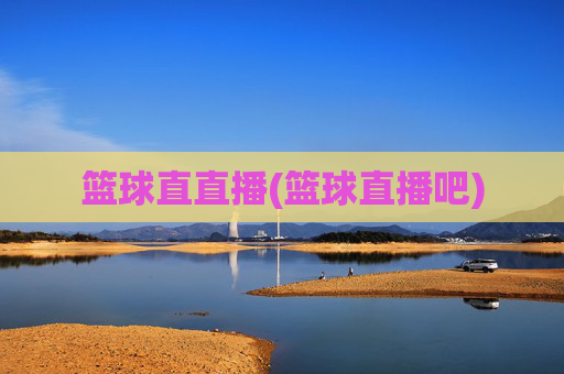 篮球直直播(篮球直播吧)