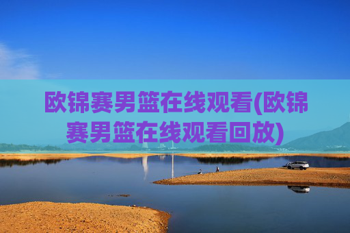 欧锦赛男篮在线观看(欧锦赛男篮在线观看回放)