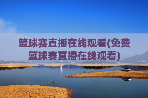 篮球赛直播在线观看(免费篮球赛直播在线观看)