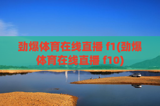 劲爆体育在线直播 f1(劲爆体育在线直播 f10)