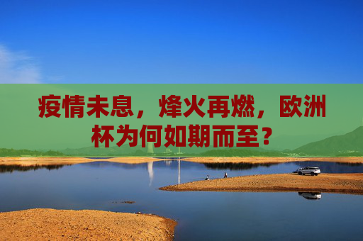 疫情未息,烽火再燃,欧洲杯为何如期而至?