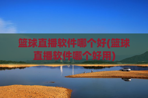 篮球直播软件哪个好(篮球直播软件哪个好用)