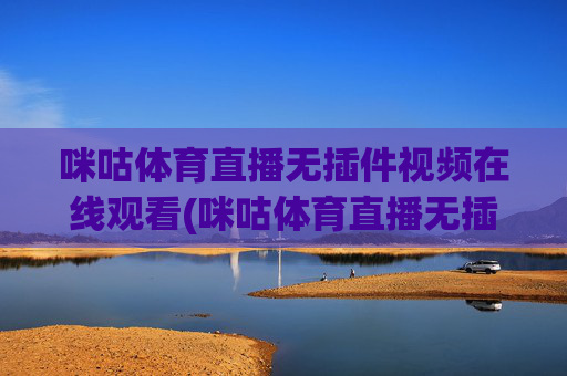 咪咕体育直播无插件视频在线观看(咪咕体育直播无插件视频在线观看高清)