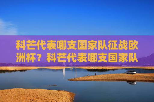 科芒代表哪支国家队征战欧洲杯?科芒代表哪支国家队征战欧洲杯?