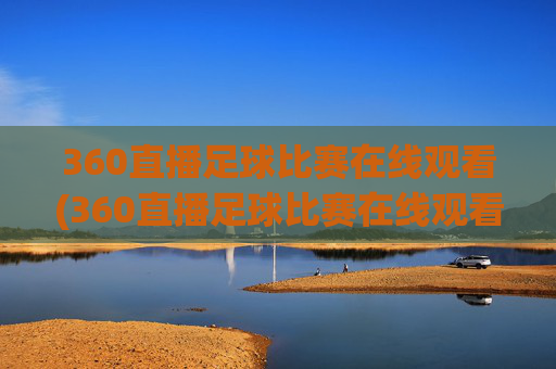 360直播足球比赛在线观看(360直播足球比赛在线观看.aiwanpai.中国)
